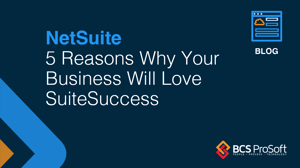 The Simple SuiteSuccess Guide: 5 Reasons to Consider NetSuite